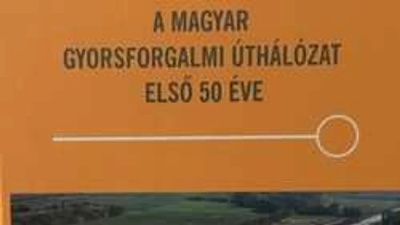 "Egy közutas szívében sokkal több lakik"- páratlan könyv született gyorsforgalmi útjainkról