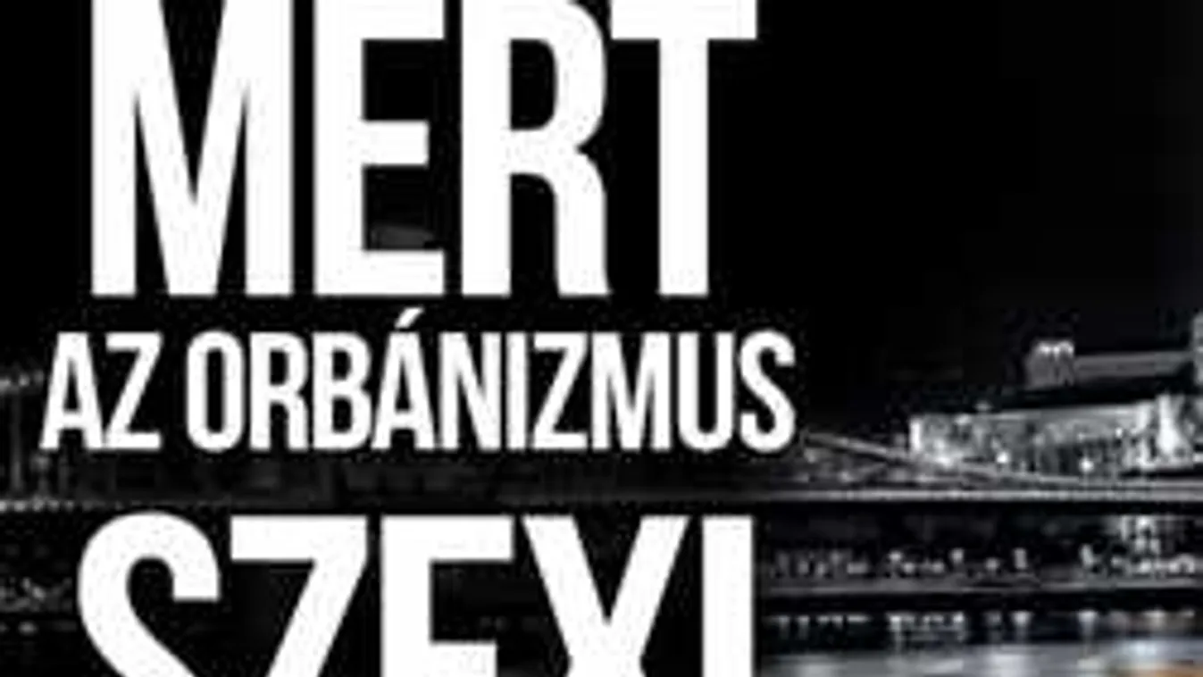 Tudtad, hogy az orbánizmus szexi? Na és a Halott Pénz hogy jön ide?