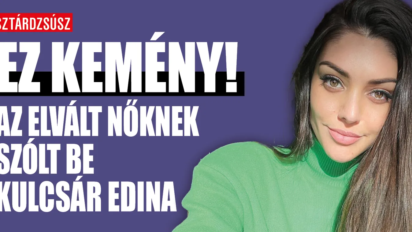 A válófélben lévő nőket sértegeti Kulcsár Edina