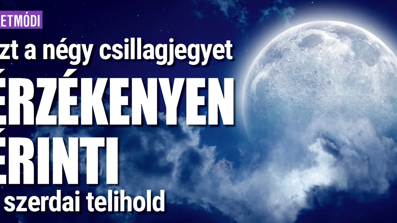 Ezt a négy csillagjegyet érzékenyen érinti a telihold