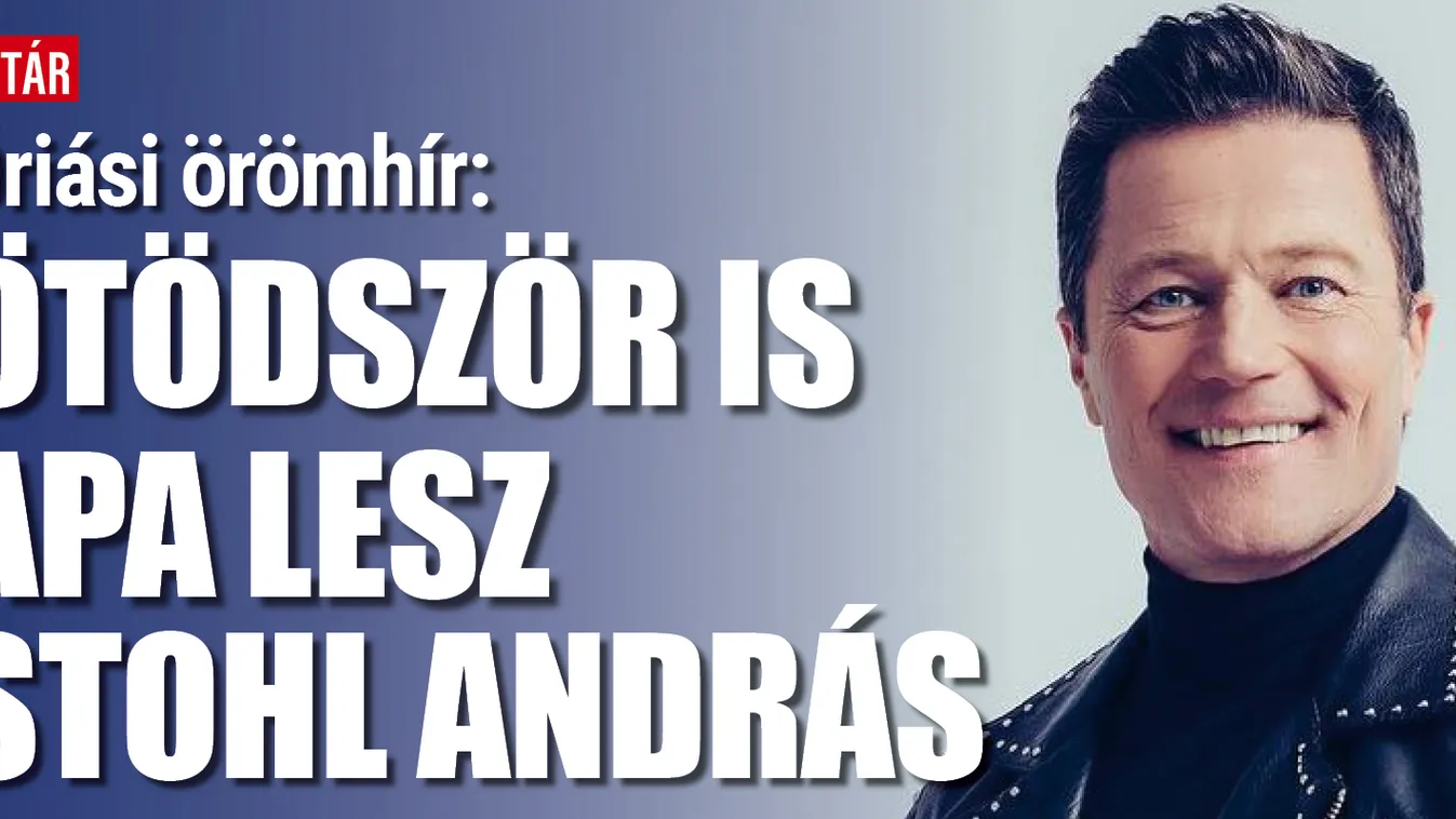 Óriási örömhír: ötödször is apa lesz Stohl András!