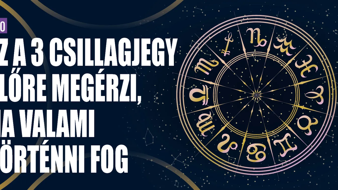 Ezek a csillagjegyek megérzik a bajt! Köztük vagy?