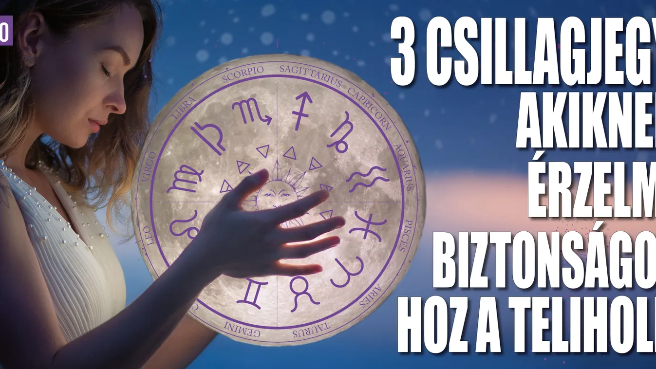 3 csillagjegynek érzelmi biztonságot ad a Szűz telihold