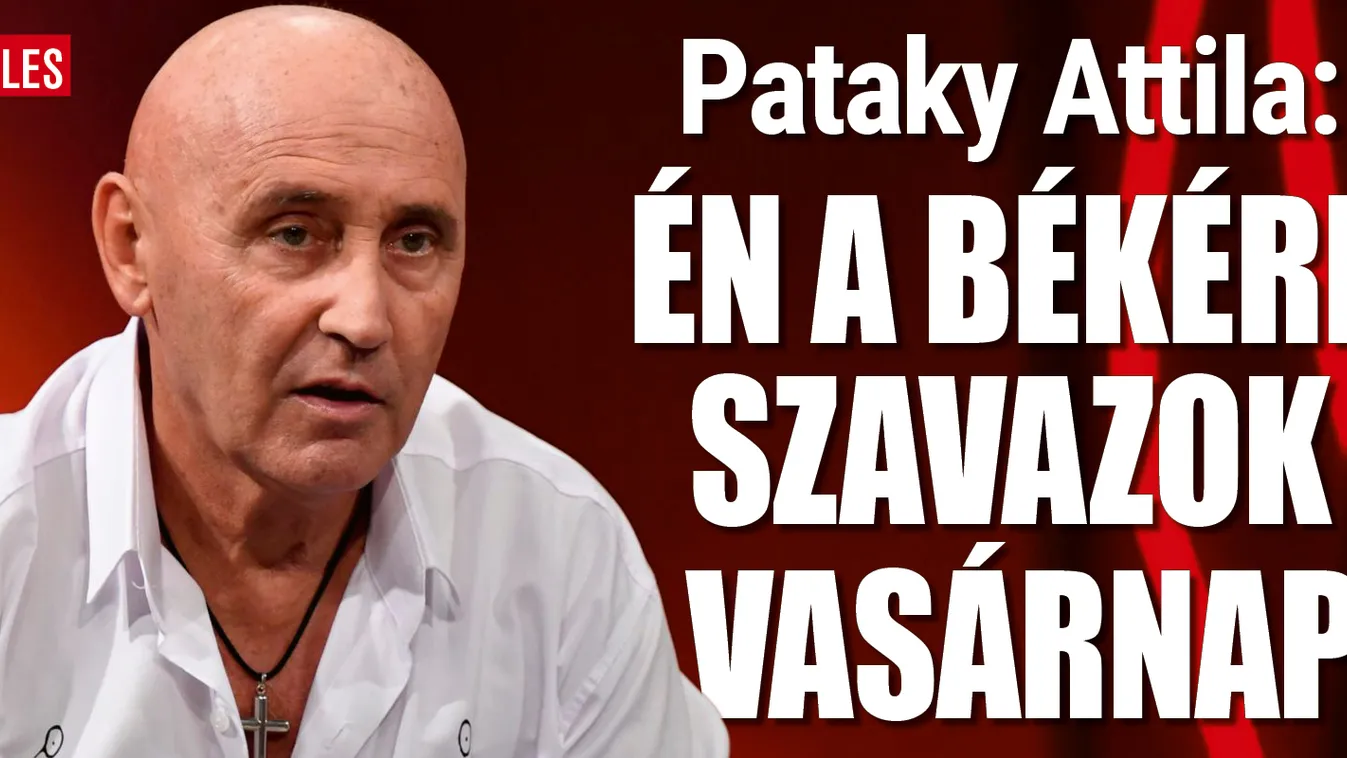 Pataky Attila: Én a békére szavazok vasárnap