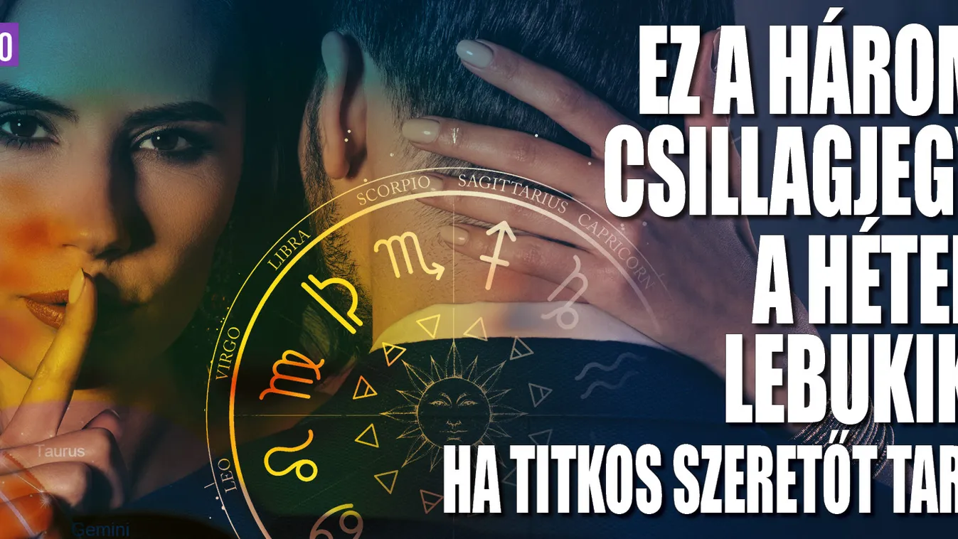 Ez a három csillagjegy lebukik a héten