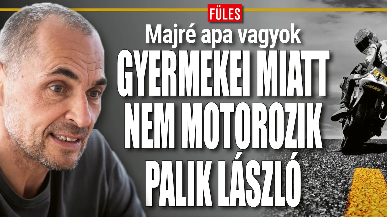 Gyermekei miatt nem motorozik Palik László