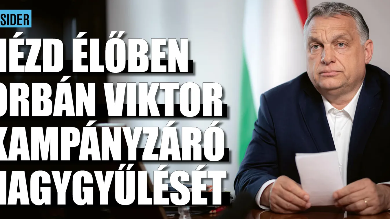 Nézd élőben Orbán Viktor kampányzáró nagygyűlését
