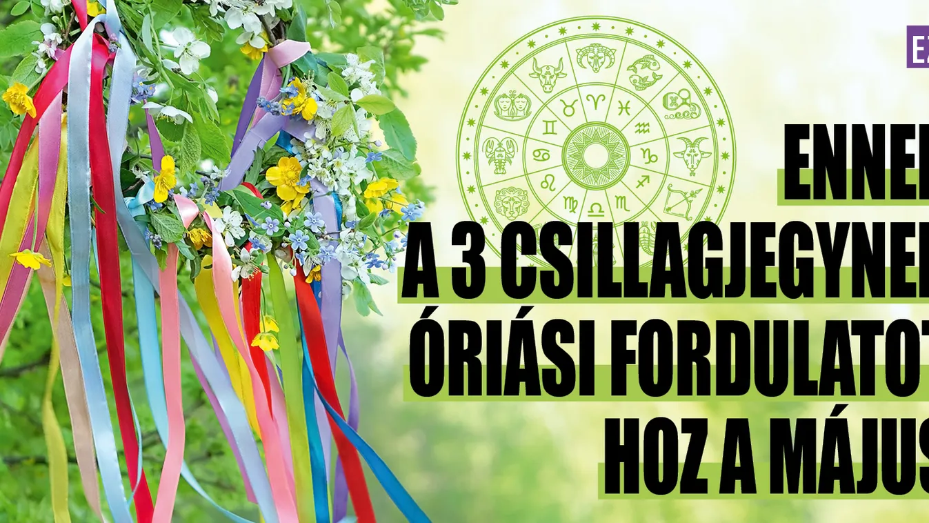 Ennek a 3 csillagjegynek óriási fordulatot hoz a május
