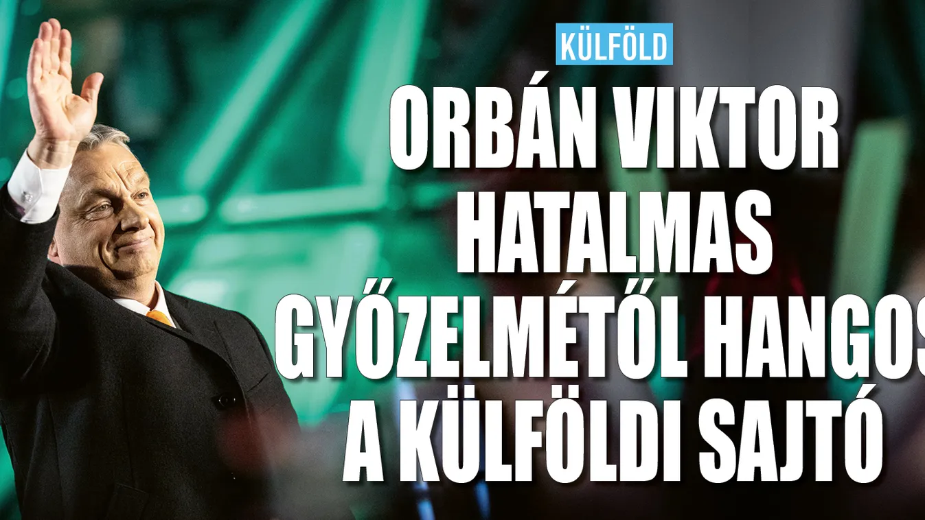 Orbán Viktor győzelmétől hangos a nemzetközi