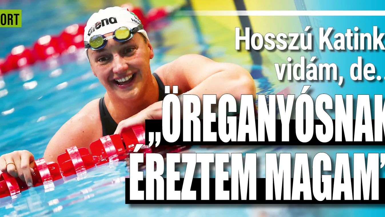 „Öreganyósnak éreztem magam” – Hosszú Katinka vallomása