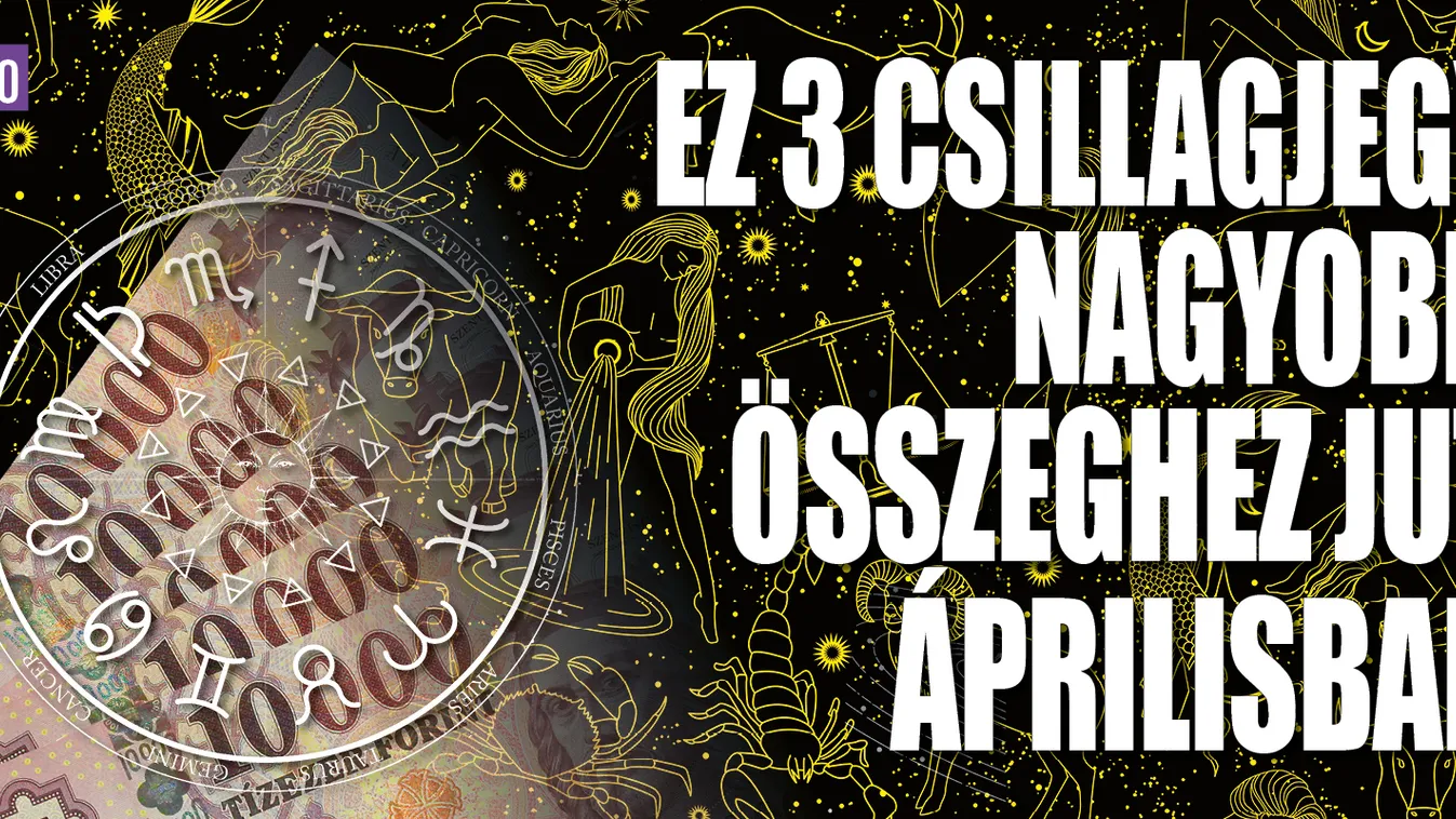 Ez 3 csillagjegy nagyobb összeghez jut áprilisban