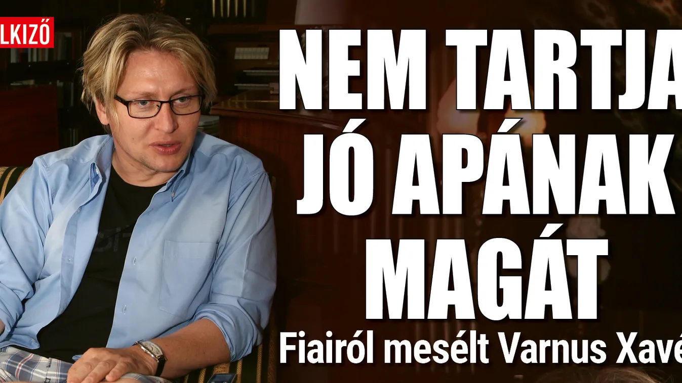 Varnus Xavér 17 éve veszett össze fiával