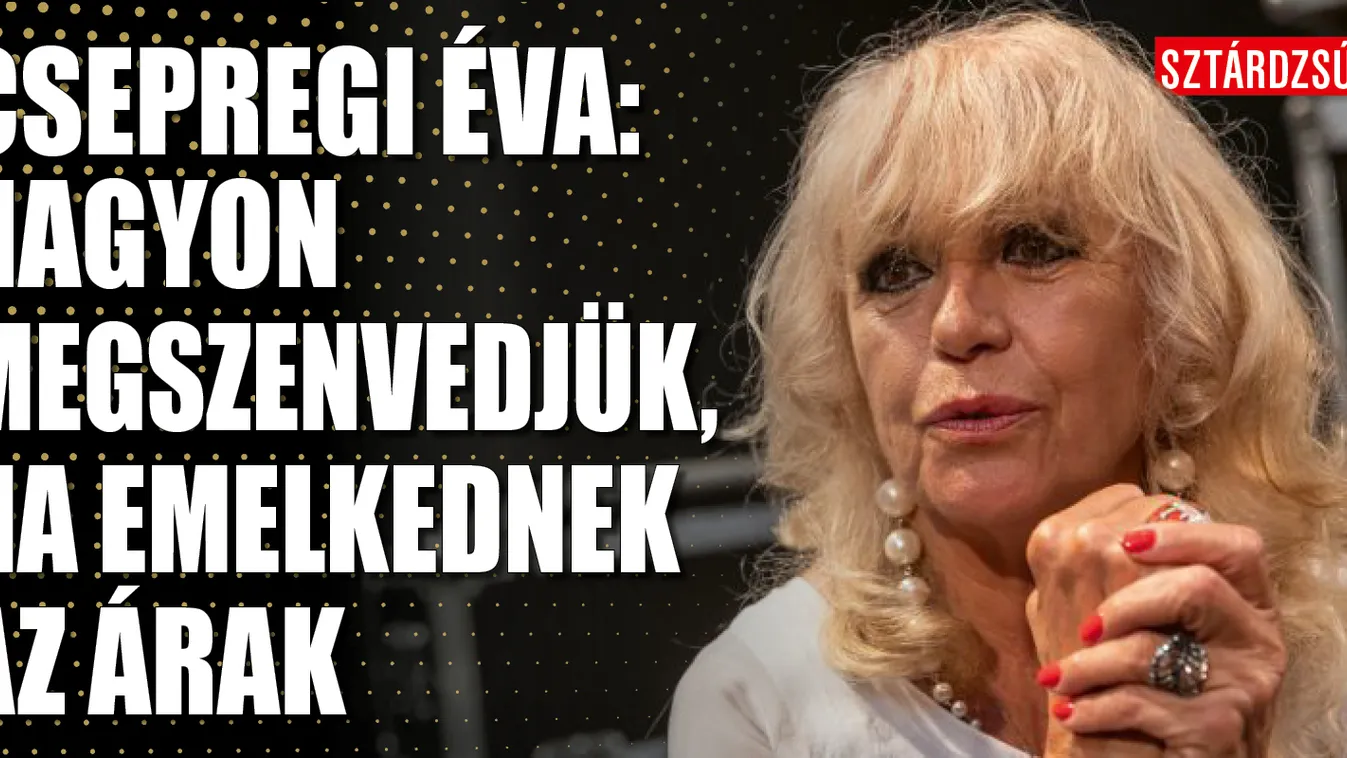 Csepregi Éva: Nagyon megszenvedjük, ha emelkednek az árak