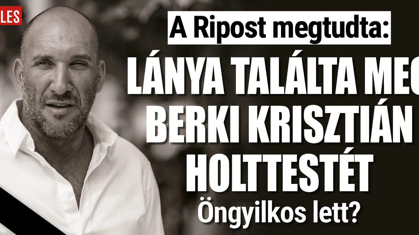 Lánya találta meg Berki Krisztián holttestét