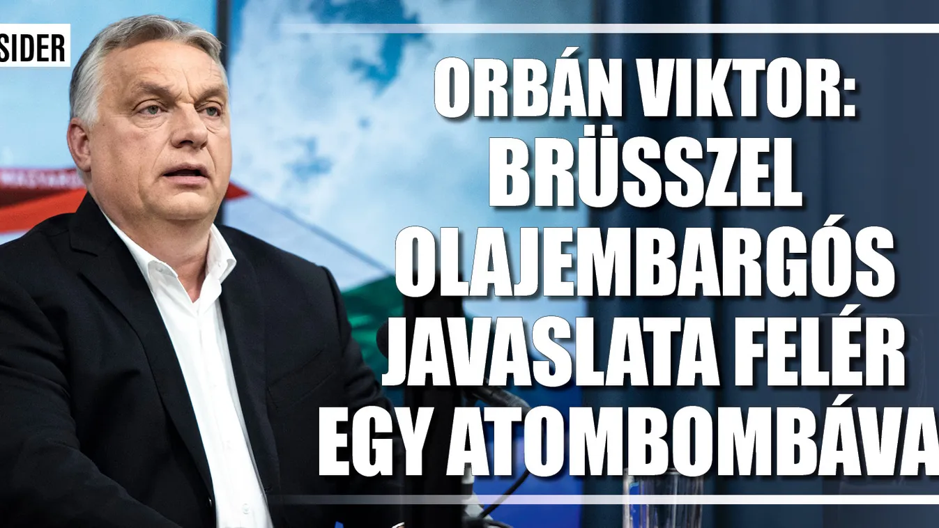 Orbán Viktor: Az olajembargó felér egy atombombával