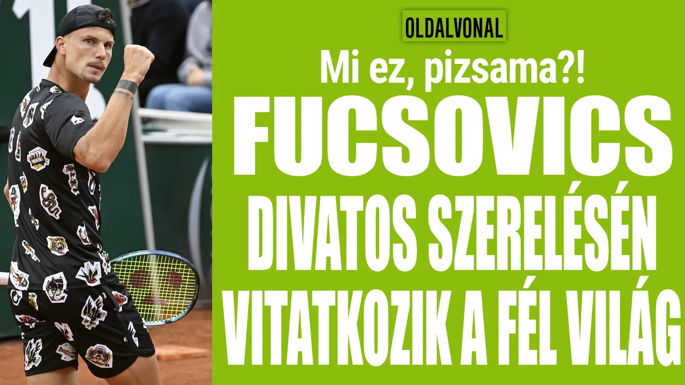  Fucsovics Roland Garros-szerelésén vitatkozik a fél világ