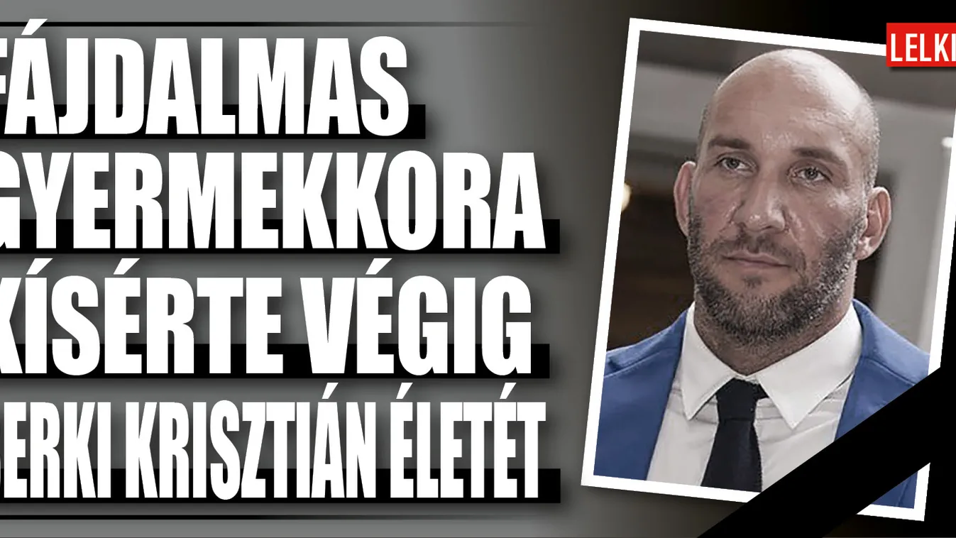 Fájdalmas gyermekkora kísérte végig Berki Krisztián életét