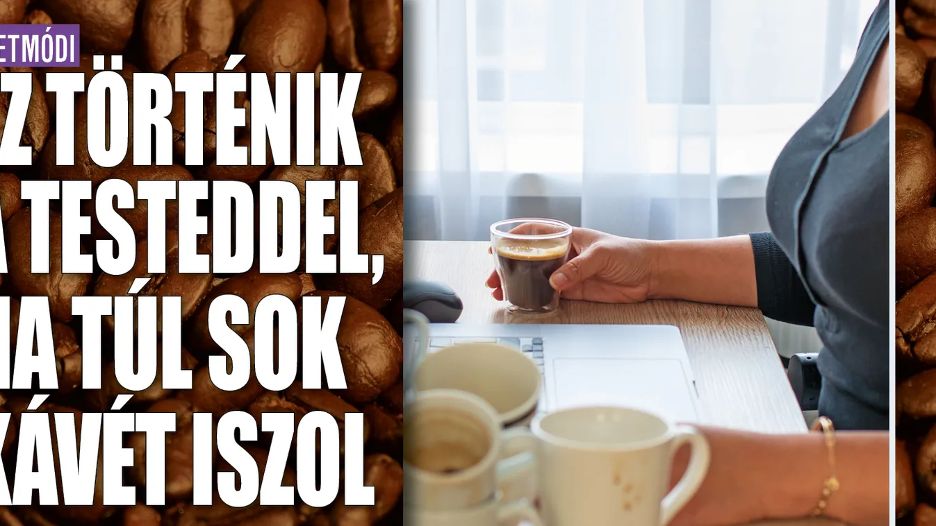 Ez történik a testeddel, ha túl sok kávét iszol