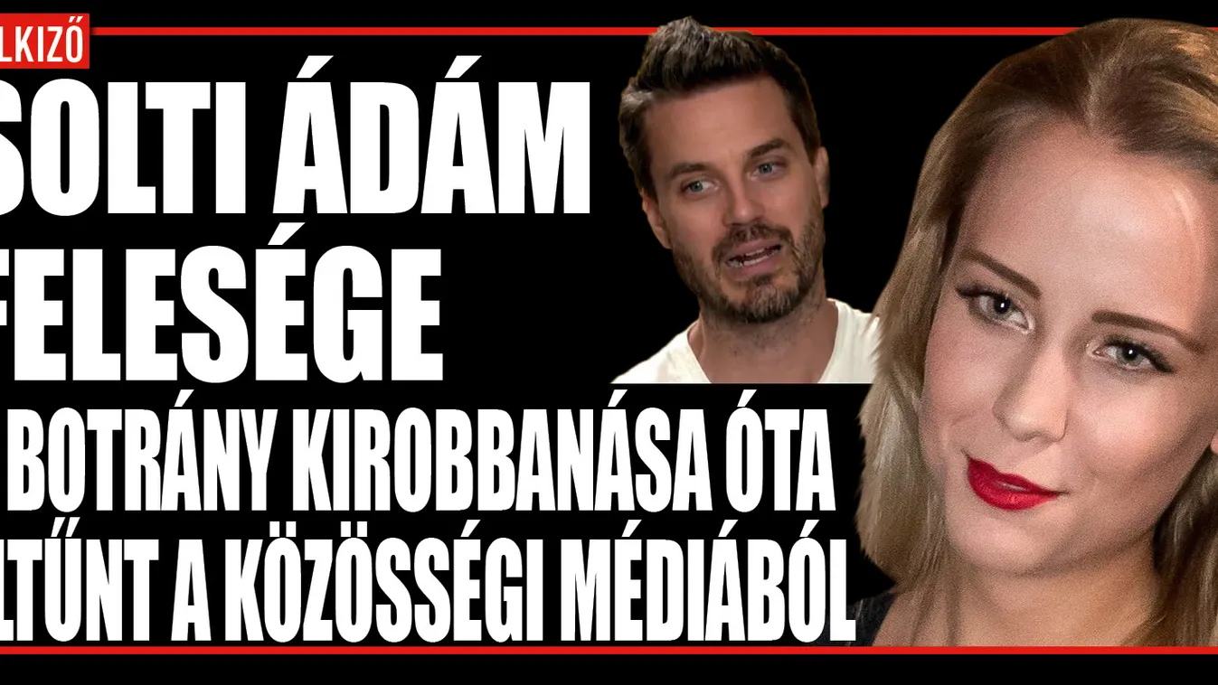 Solti Ádám felesége eltűnt a közösségi médiából