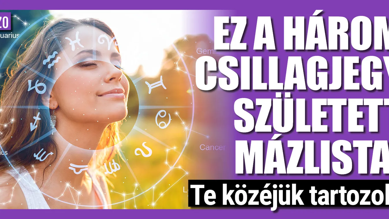 Ez a három csillgjegy született mázlista!