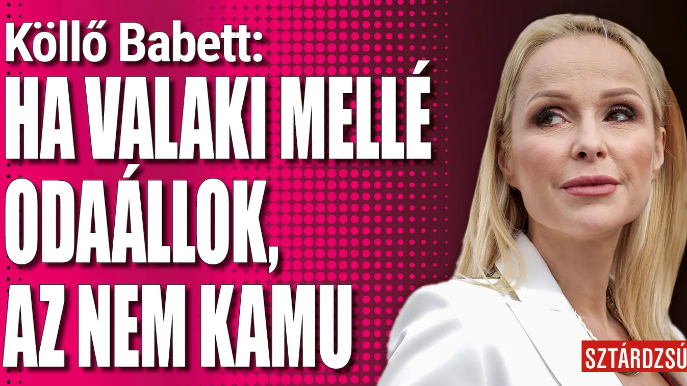 Köllő Babett: Ha valaki mellé odaállok, az nem kamu
