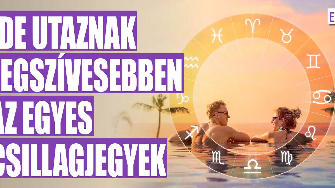 Ide utaznak legszívesebben az egyes csillagjegyek