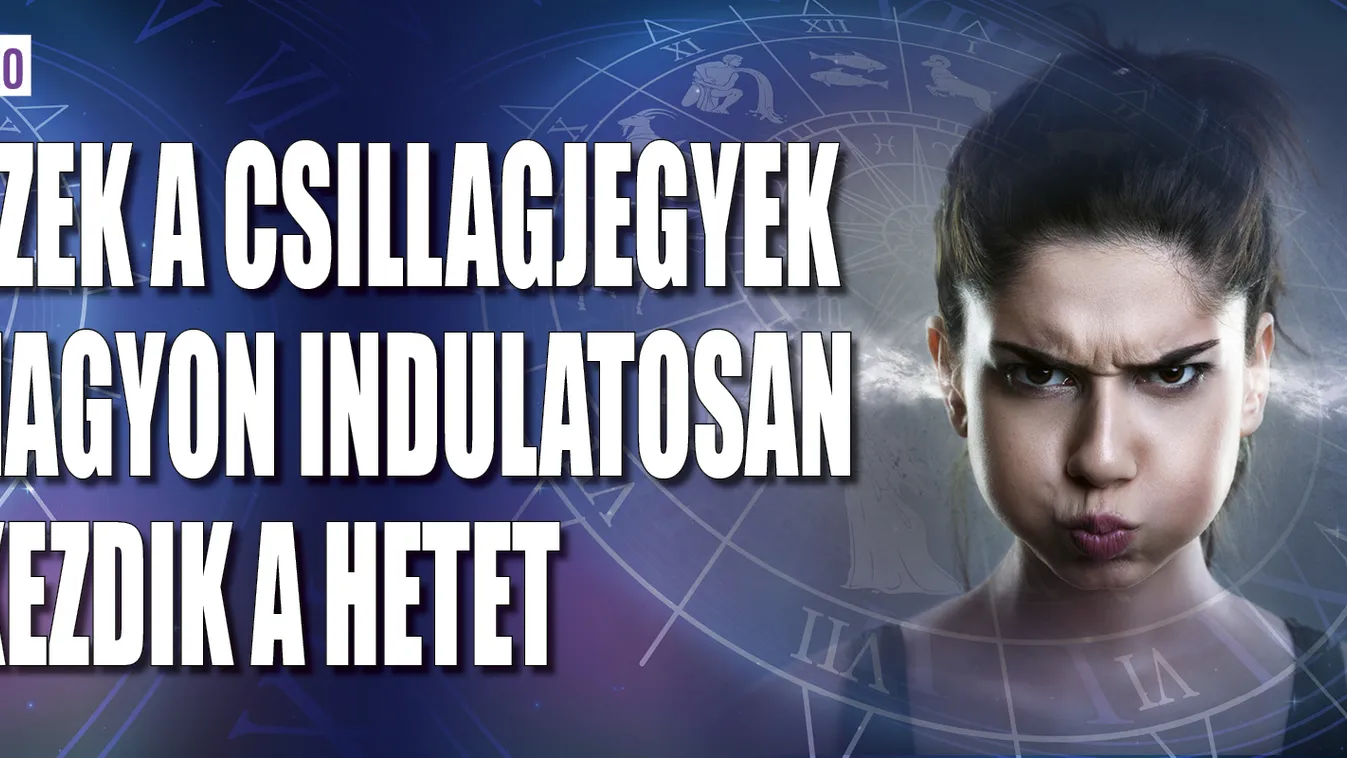 Ezek a csillagjegyek nagyon indulatosan kezdik a hetet