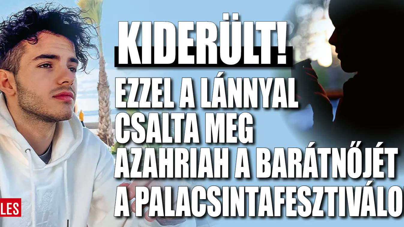 Ezzel a lánnyal csalta meg Azahriah a barátnőjét
