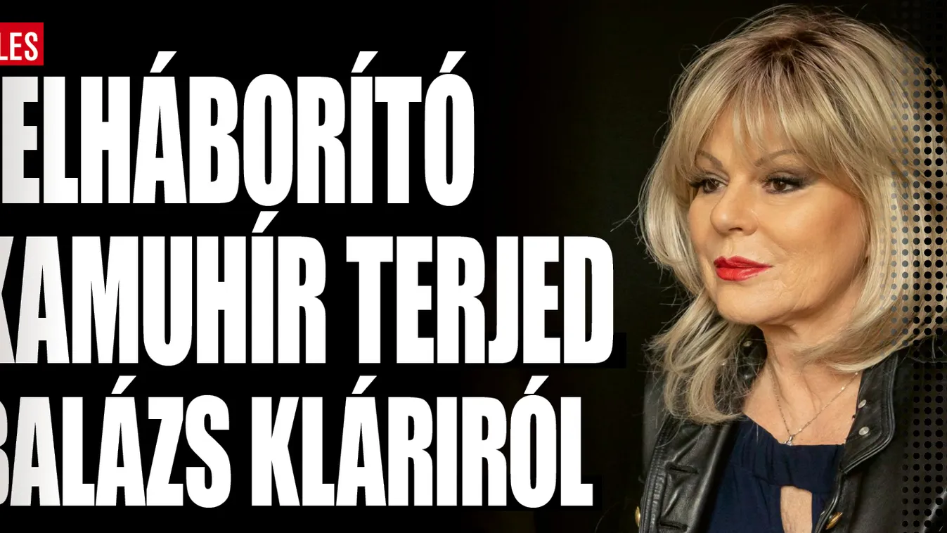 Újabb felháborító kamuhír terjed Balázs Kláriról