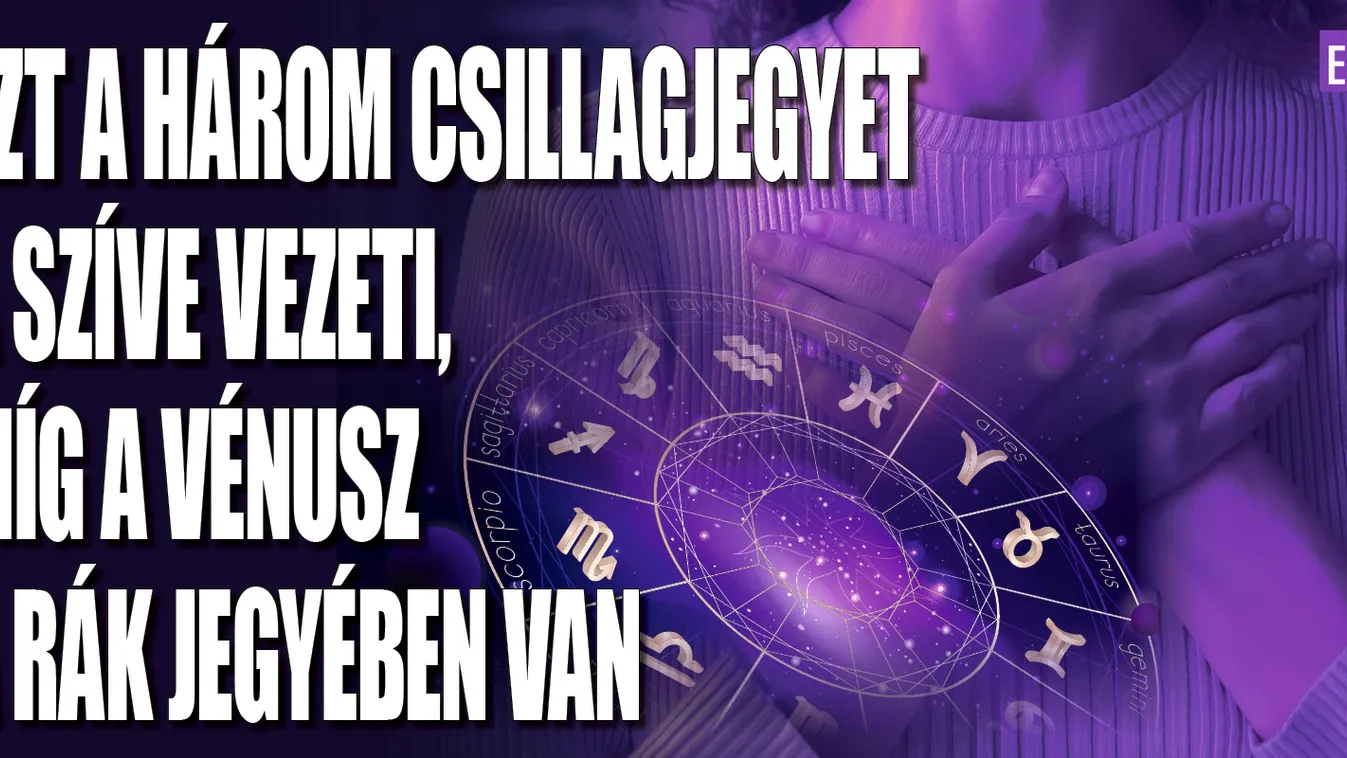 Ezt a három csillagjegyet a szíve vezeti