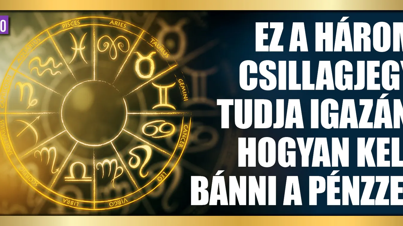 Ez a három csillagjegy tudja, hogyan kell bánni a pénzzel