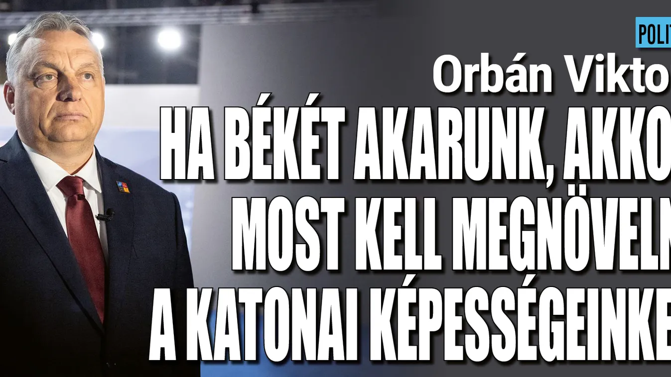 Orbán Viktor: Most kell megnövelni a katonai képességeinket