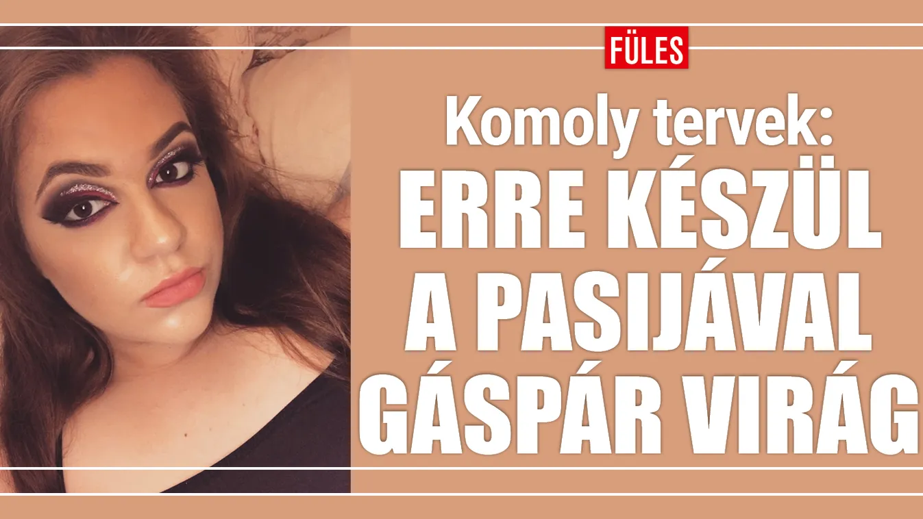 Komoly tervek: erre készül a pasijával Gáspár Virág