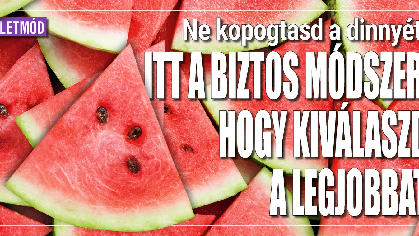 Ne kopogtasd a dinnyét! Így válaszd ki a legjobbat