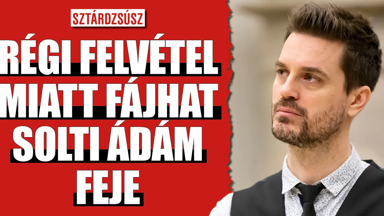  Ezt mondta Solti Ádám, miközben titokban szült a szeretője