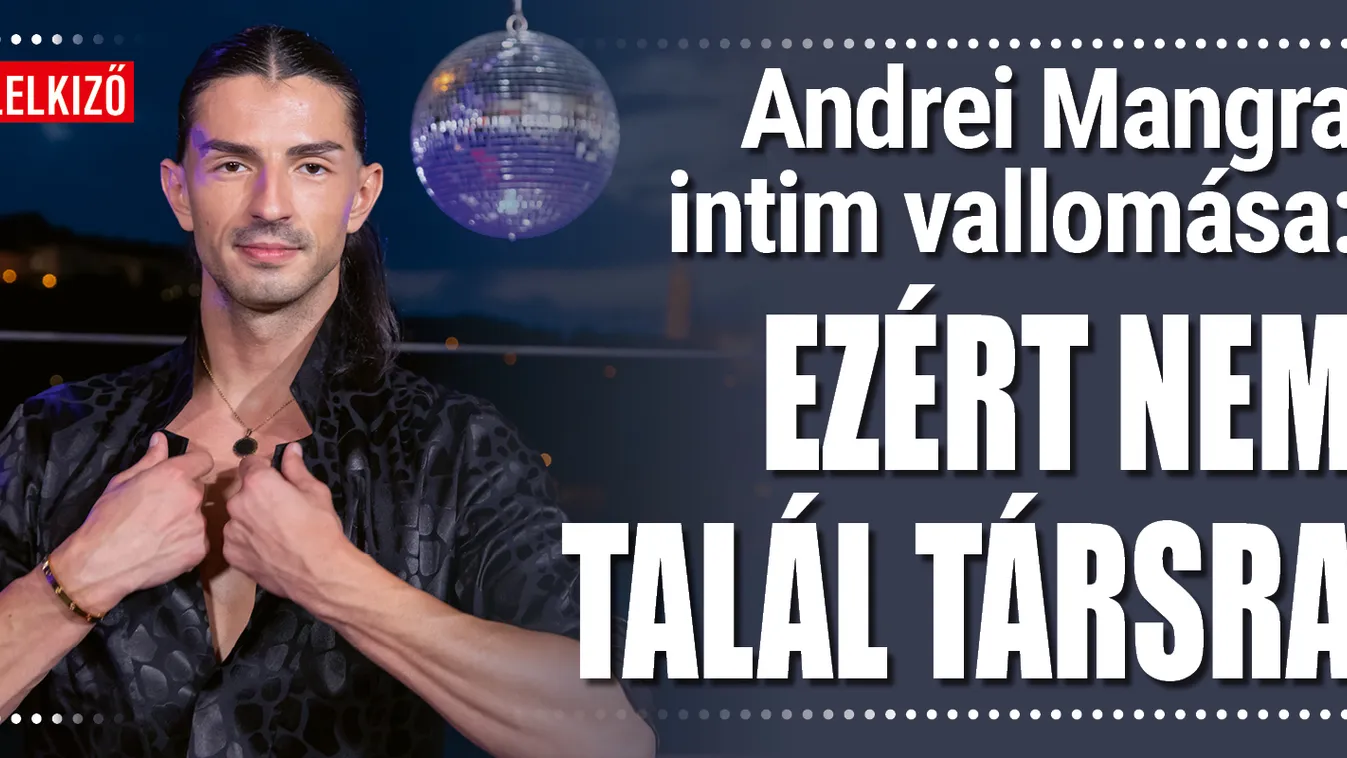 Andrei Mangra intim vallomása: Ezért nem talál társra