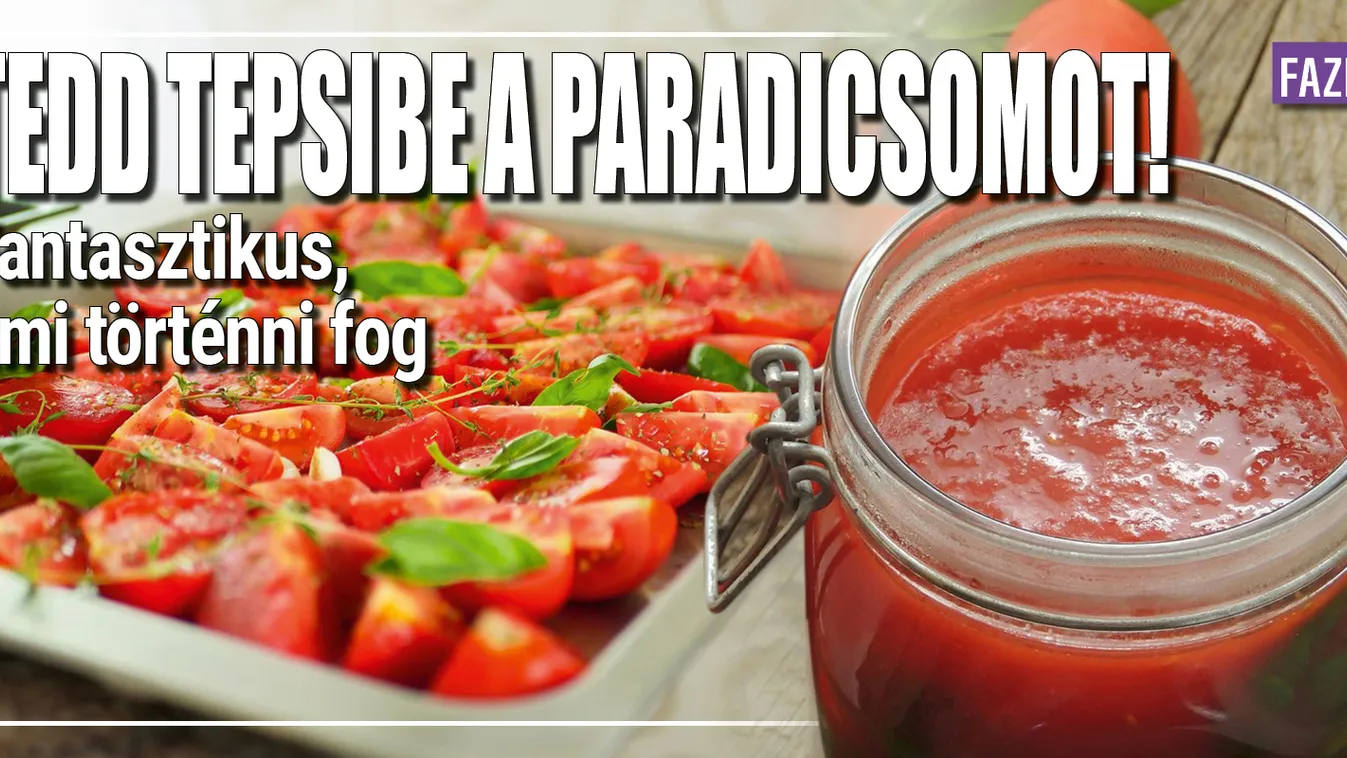 Tedd tepsibe a paradicsomot, fantasztikus, ami történni fog