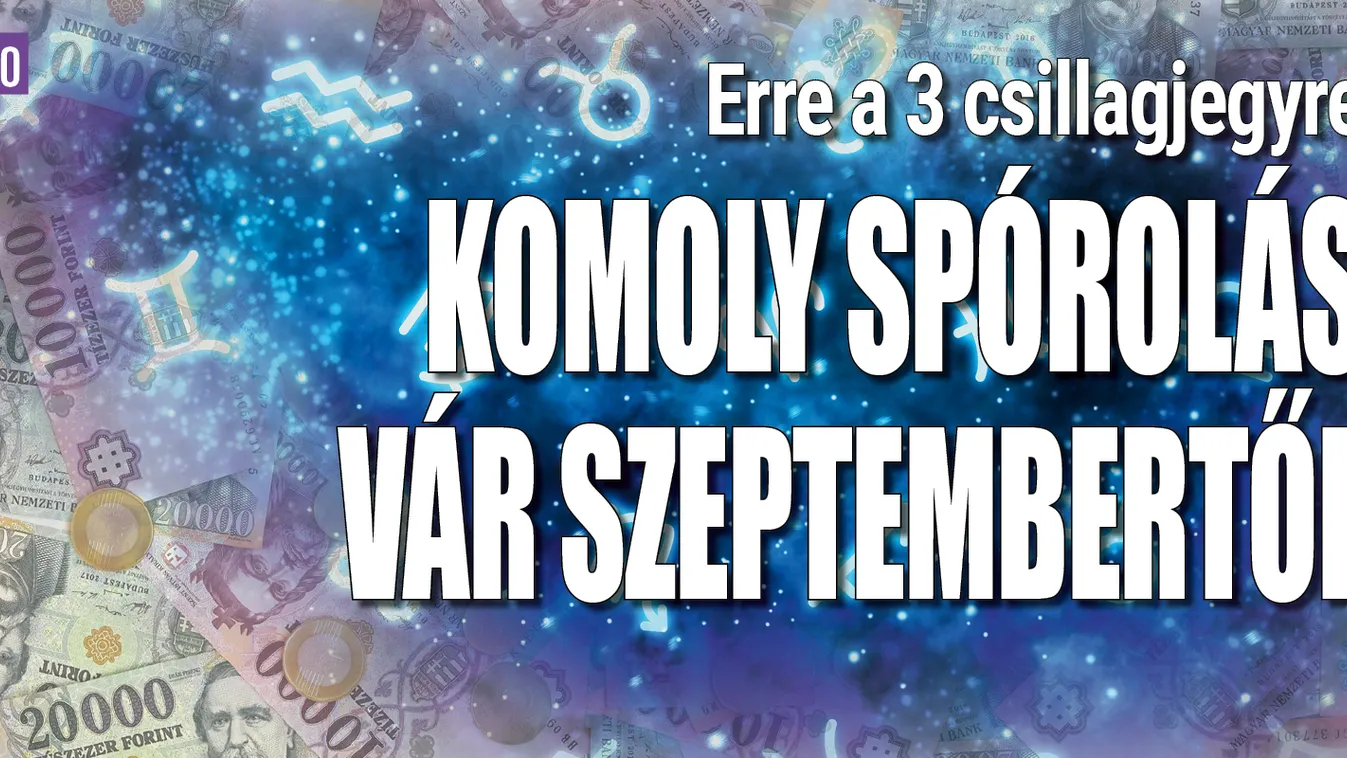 Erre a 3 csillagjegyre komoly spórolás vár szeptembertől