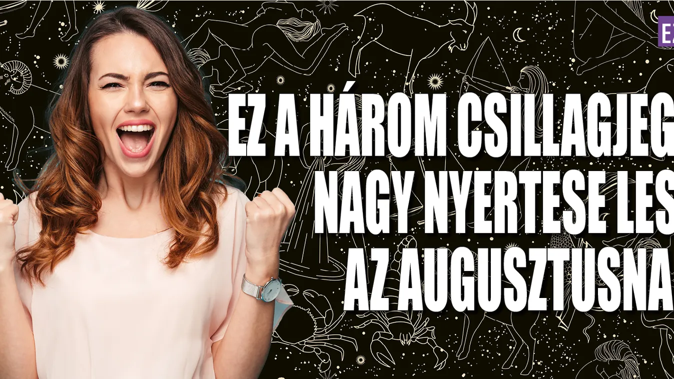 Ez a három csillagjegy nagy nyertese lesz az augusztusnak