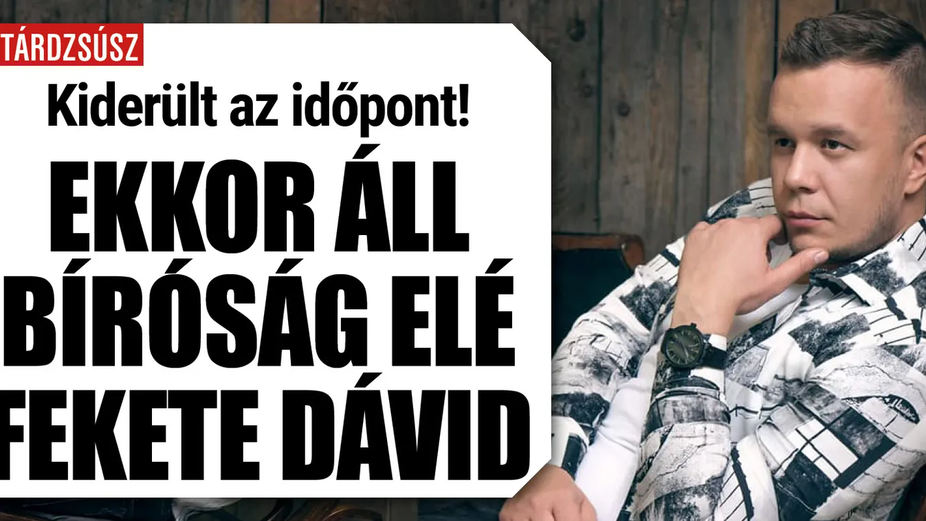 Megvan a nap: Erre a dátumra várnak Fekete Dávid károsultjai