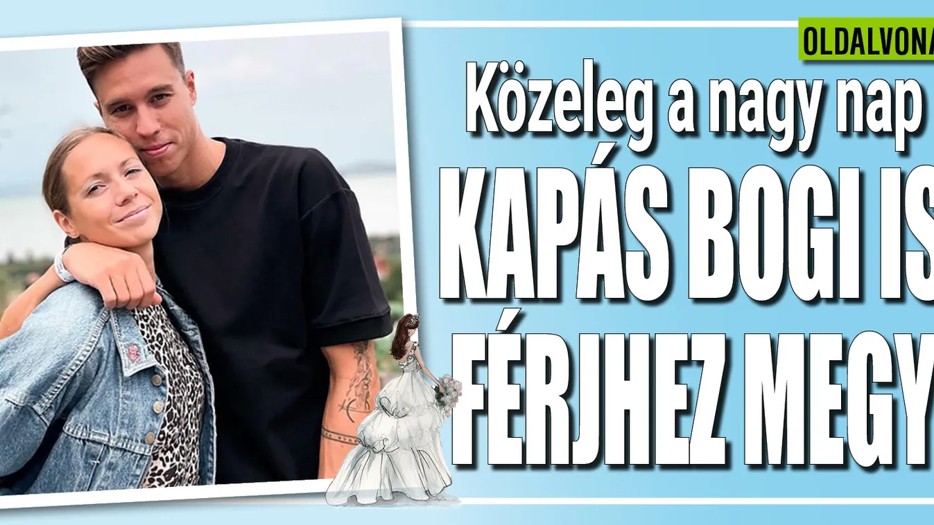 Már nem titok, Kapás Bogi napokon belül férjhez megy