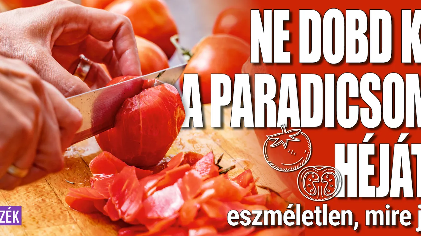 Ne dobd ki a paradicsom héját, eszméletlen, mire jó