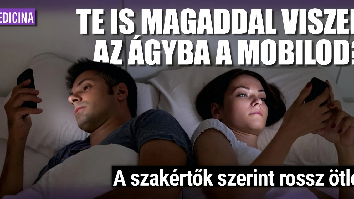 Te is magaddal viszed az ágyba a mobilod? Rossz ötlet!