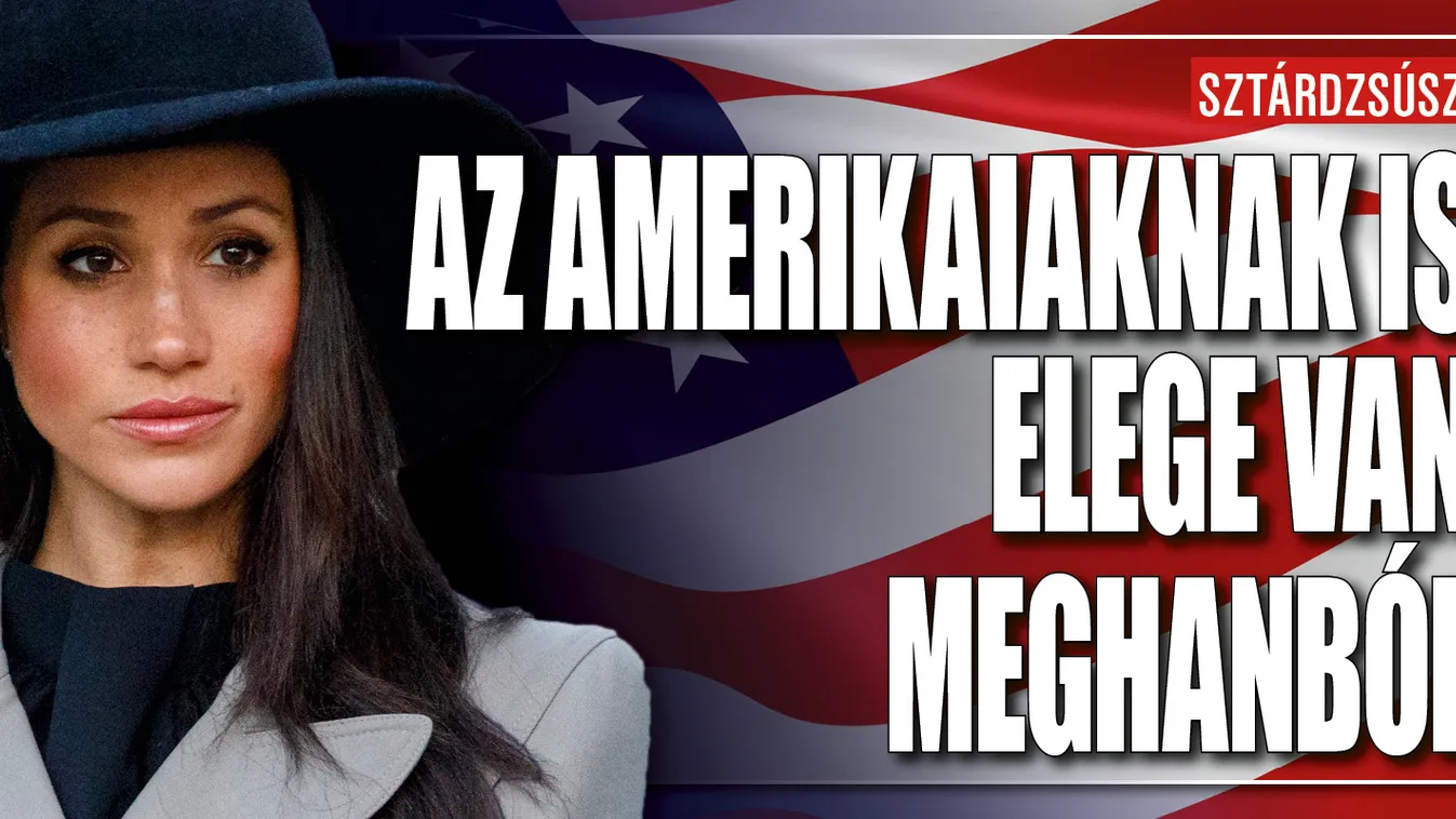 Amerikának is elege van Meghanból, már a lapok is gúnyolják