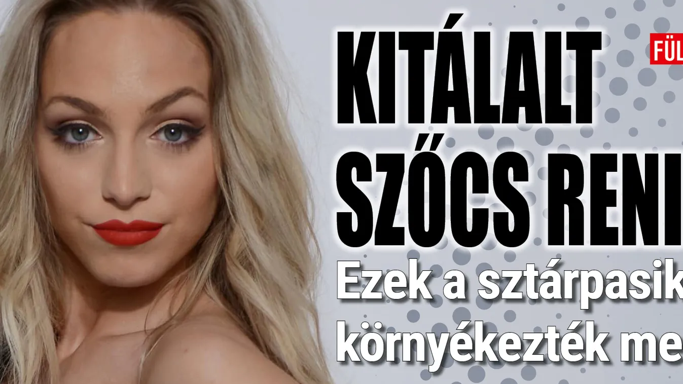 Ezen sztárok tettek tisztességtelen ajánlatot Szőcs Reninek