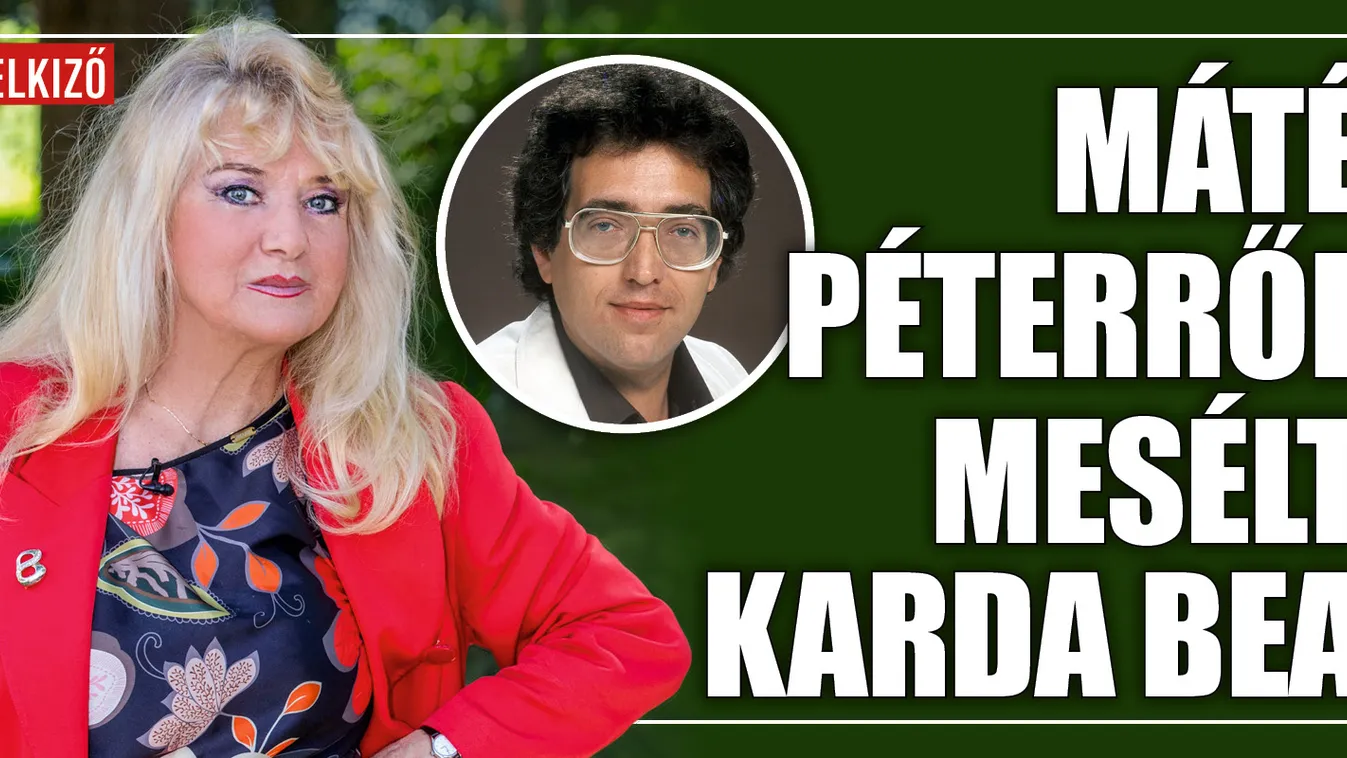 Karda Bea hallotta először Máté Péter legnagyobb slágerét