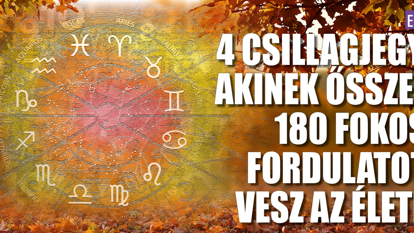 4 csillagjegy, akinek 180 fokos fordulatot vesz az élete