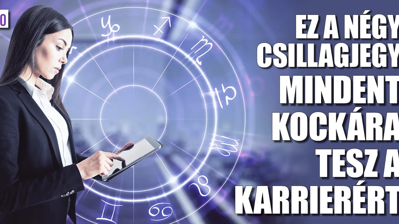 Ezek a csillagjegyek mindent kockára tesznek a karrierért