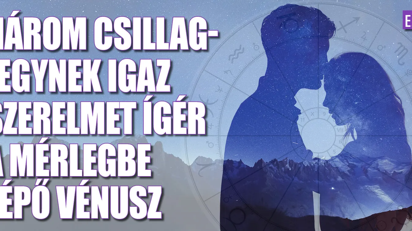 3 csillagjegynek igaz szerelmet ígér a Mérlegbe lépő Vénusz