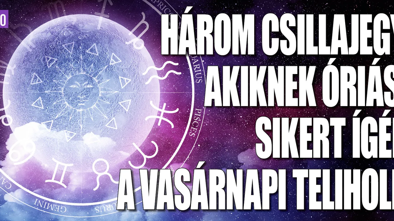 3 csillagjegy, akiknek sikert ígér a vasárnapi telihold
